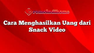 Gimana Cara Menghasilkan Uang Di Snack Video